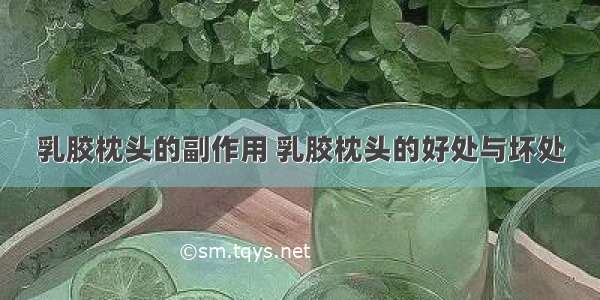 乳胶枕头的副作用 乳胶枕头的好处与坏处