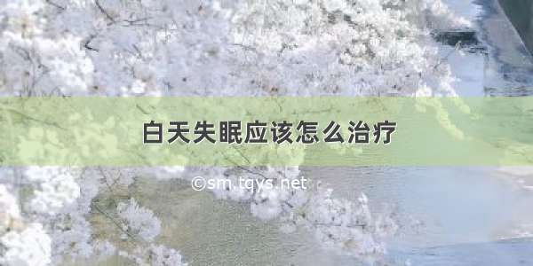 白天失眠应该怎么治疗