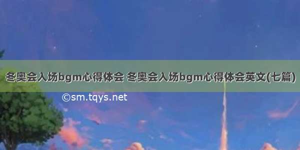 冬奥会入场bgm心得体会 冬奥会入场bgm心得体会英文(七篇)