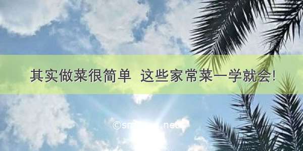 其实做菜很简单  这些家常菜一学就会!