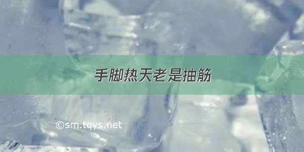 手脚热天老是抽筋