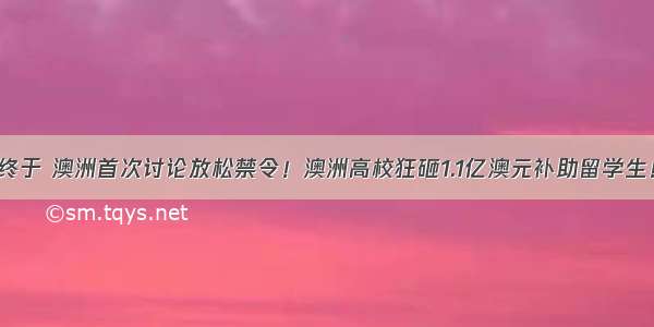 终于 澳洲首次讨论放松禁令！澳洲高校狂砸1.1亿澳元补助留学生！