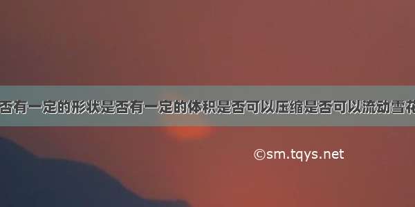 填写下表?是否有一定的形状是否有一定的体积是否可以压缩是否可以流动雪花????空气???