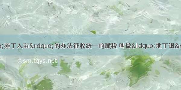 单选题雍正帝实行&ldquo;摊丁入亩&rdquo;的办法征收统一的赋税 叫做&ldquo;地丁银&rdquo;。这从本质上反映