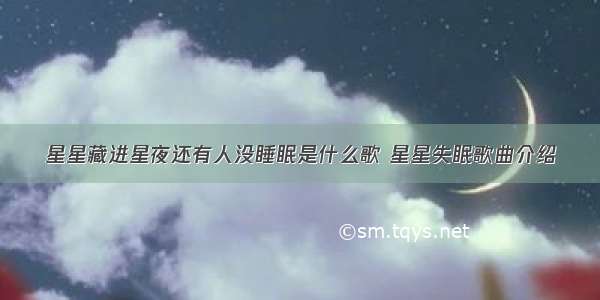 星星藏进星夜还有人没睡眠是什么歌 星星失眠歌曲介绍