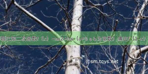 解答题已知二次函数f（x）=ax2+bx（a≠0 a b为常数）满足f（1-x）=f（