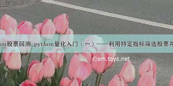 python股票回测_python量化入门（一）——利用特定指标筛选股票并回测