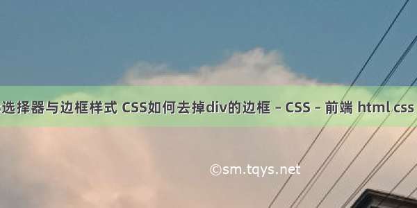 css3选择器与边框样式 CSS如何去掉div的边框 – CSS – 前端 html css 空格