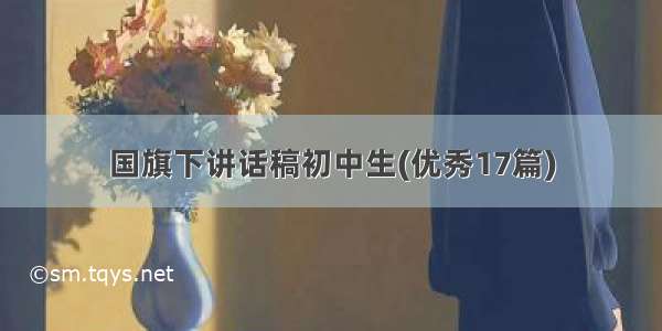 国旗下讲话稿初中生(优秀17篇)