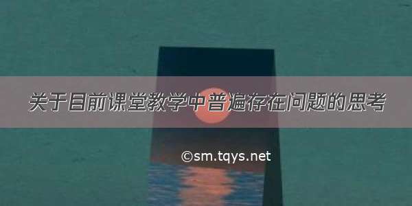 关于目前课堂教学中普遍存在问题的思考