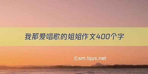 我那爱唱歌的姐姐作文400个字