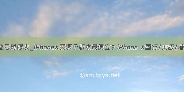iphonex美版型号对照表_iPhoneX买哪个版本最便宜？iPhone X国行/美版/港版/日版全球