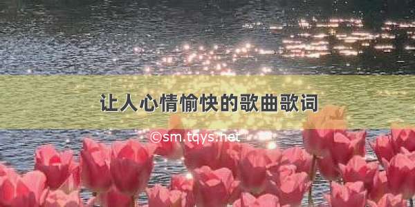 让人心情愉快的歌曲歌词