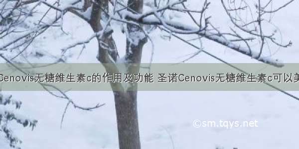 圣诺Cenovis无糖维生素c的作用及功能 圣诺Cenovis无糖维生素c可以美白吗