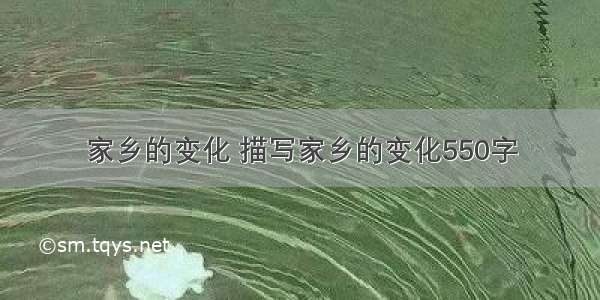 家乡的变化 描写家乡的变化550字