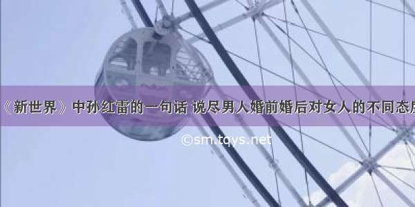 《新世界》中孙红雷的一句话 说尽男人婚前婚后对女人的不同态度