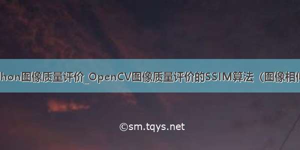 python图像质量评价_OpenCV图像质量评价的SSIM算法（图像相似度）