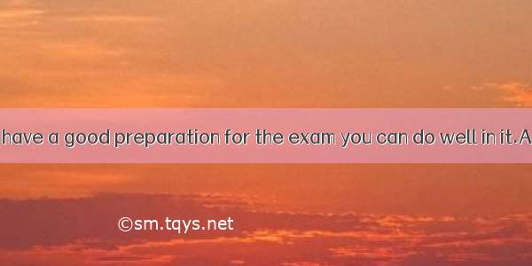 20.You have to have a good preparation for the exam you can do well in it.A. in order to B