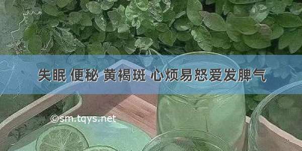 失眠 便秘 黄褐斑 心烦易怒爱发脾气