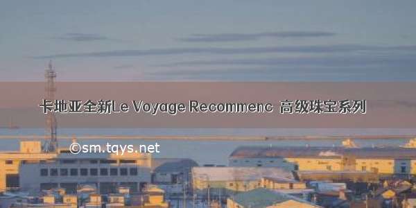 卡地亚全新Le Voyage Recommencé高级珠宝系列