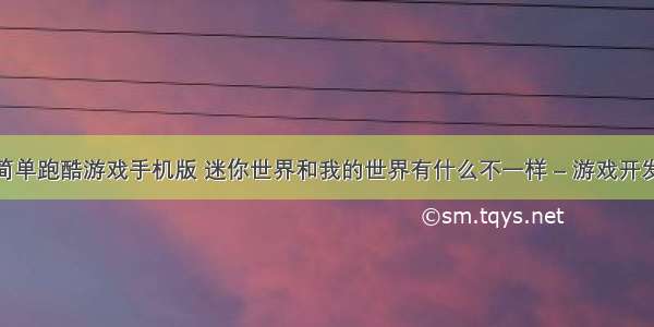 编程做简单跑酷游戏手机版 迷你世界和我的世界有什么不一样 – 游戏开发 – 前端