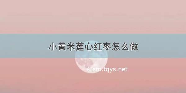 小黄米莲心红枣怎么做