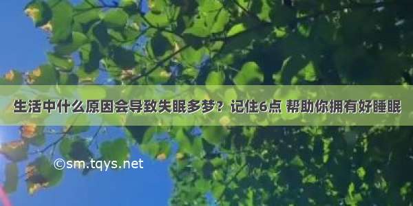 生活中什么原因会导致失眠多梦？记住6点 帮助你拥有好睡眠