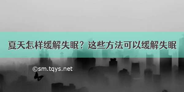 夏天怎样缓解失眠？这些方法可以缓解失眠