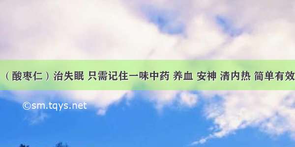 （酸枣仁）治失眠 只需记住一味中药 养血 安神 清内热 简单有效！