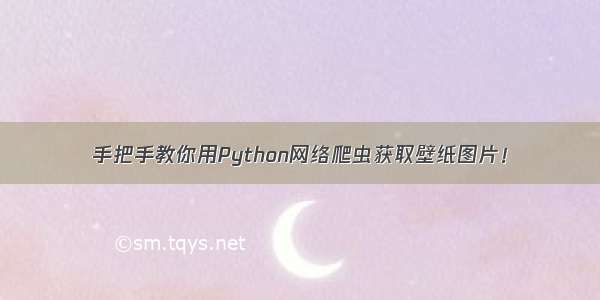 手把手教你用Python网络爬虫获取壁纸图片！