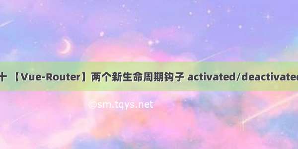 十 【Vue-Router】两个新生命周期钩子 activated/deactivated