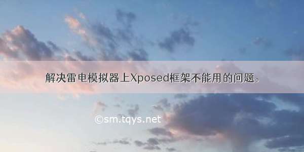 解决雷电模拟器上Xposed框架不能用的问题。