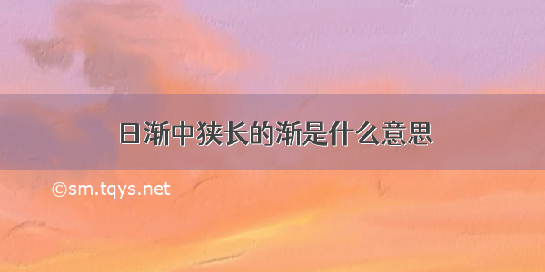 日渐中狭长的渐是什么意思