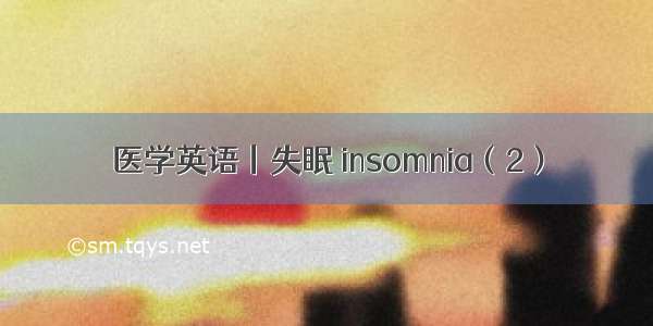 医学英语丨失眠 insomnia（2）