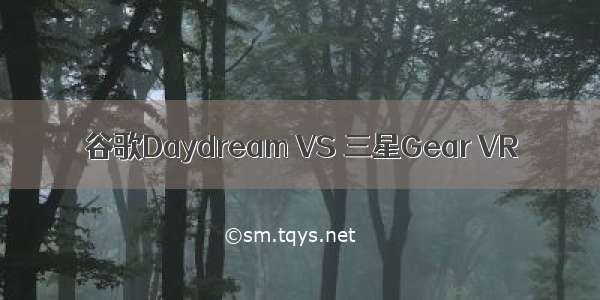 谷歌Daydream VS 三星Gear VR