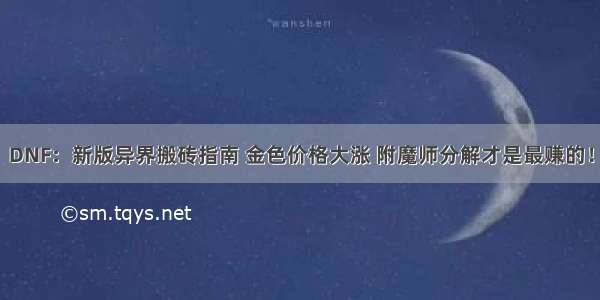 DNF：新版异界搬砖指南 金色价格大涨 附魔师分解才是最赚的！