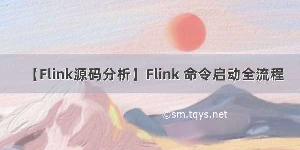 【Flink源码分析】Flink 命令启动全流程