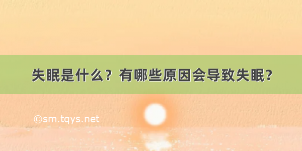 失眠是什么？有哪些原因会导致失眠？