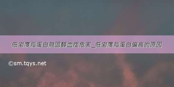 低密度脂蛋白胆固醇血症危害_低密度脂蛋白偏高的原因