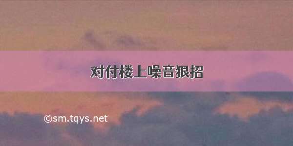 对付楼上噪音狠招