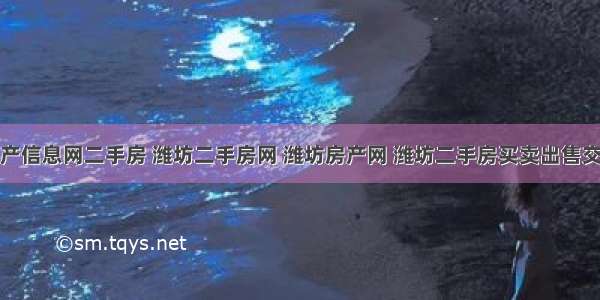 潍坊房产信息网二手房 潍坊二手房网 潍坊房产网 潍坊二手房买卖出售交易信息