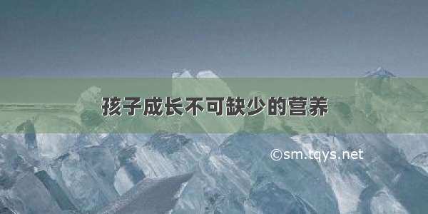 孩子成长不可缺少的营养