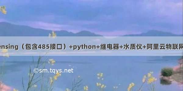 树莓派CM4 Sensing（包含485接口）+python+继电器+水质仪+阿里云物联网平台ito实现实