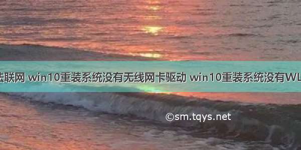 win10重装系统无法联网 win10重装系统没有无线网卡驱动 win10重装系统没有WLAN选项的解决办法