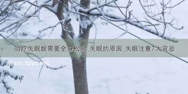 治疗失眠就需要全身松弛_失眠的原因_失眠注意7大宜忌