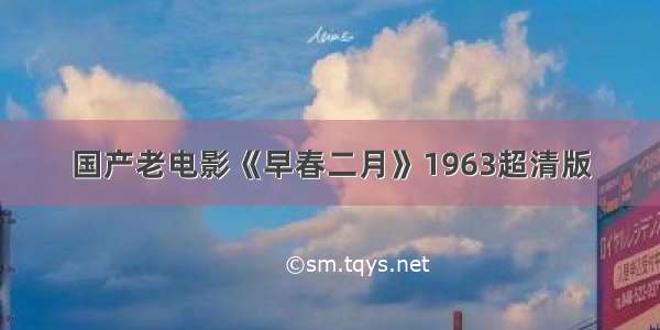 国产老电影《早春二月》1963超清版