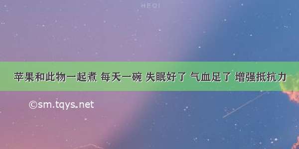 苹果和此物一起煮 每天一碗 失眠好了 气血足了 增强抵抗力