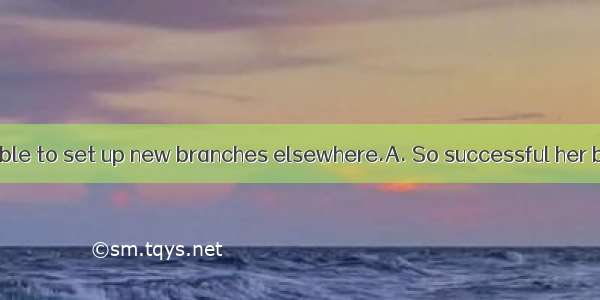 that Marie was able to set up new branches elsewhere.A. So successful her business was　B.