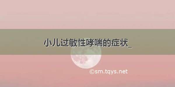 小儿过敏性哮喘的症状_