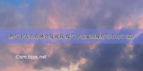 燃气中毒心得体会及收获 煤气中毒案例观后写心得(三篇)